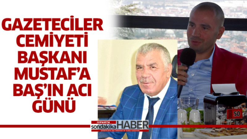 Gazeteciler Cemiyeti Başkanı Mustaf’a Baş’ın Acı Günü