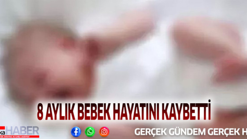 8 AYLIK BEBEK HAYATINI KAYBETTİ