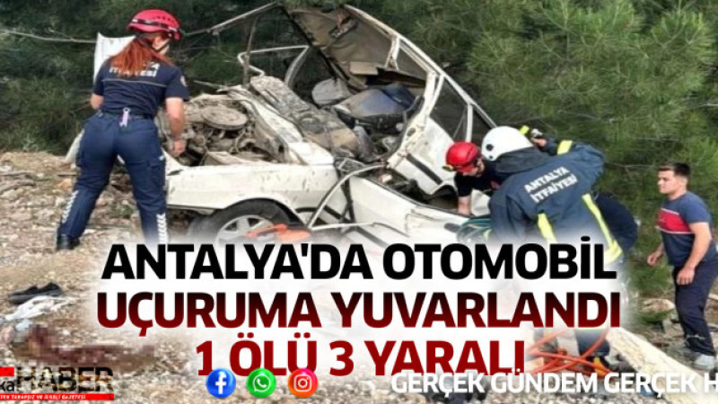 ANTALYA'DA OTOMOBİL UÇURUMA YUVARLANDI 1 ÖLÜ 3 YARALI