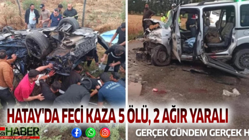 HATAY'DA FECİ KAZA 5 ÖLÜ, 2 AĞIR YARALI