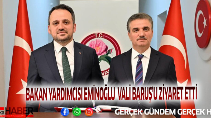 GENÇLİK VE SPOR BAKAN YARDIMCISI EMİNOĞLU, VALİ BARUŞ’U ZİYARET ETTİ