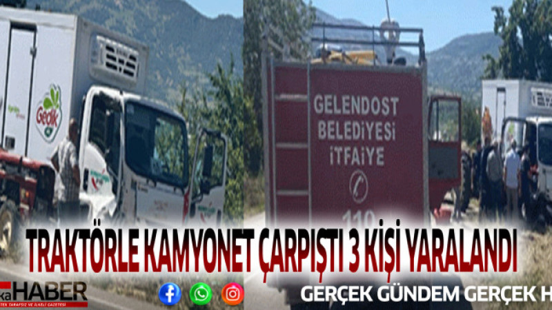 TRAKTÖRLE KAMYONET ÇARPIŞTI 3 KİŞİ YARALANDI