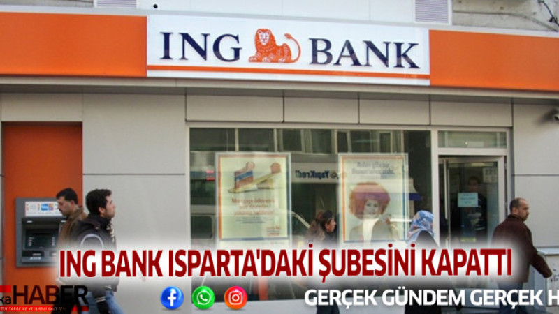 ING BANK ISPARTA'DAKİ ŞUBESİNİ KAPATTI