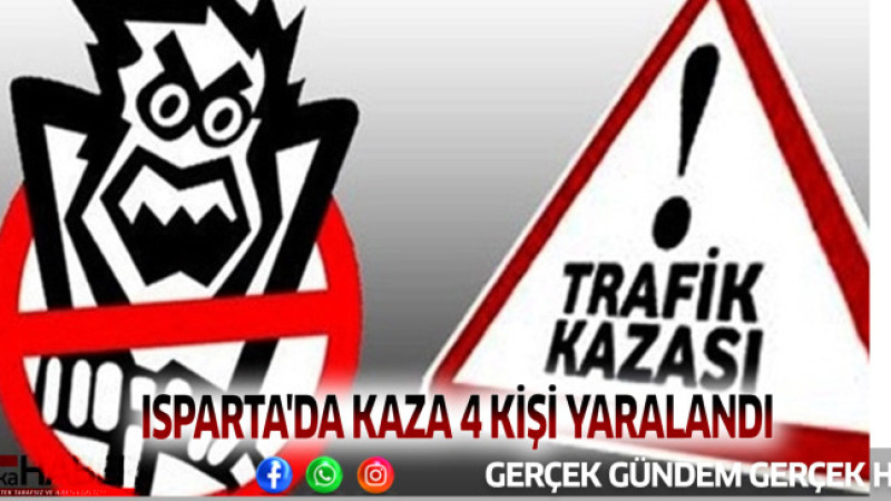 ISPARTA'DA KAZA 4 KİŞİ YARALANDI