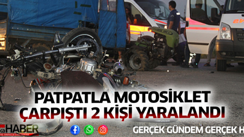 PATPATLA MOTOSİKLET ÇARPIŞTI 2 KİŞİ YARALANDI