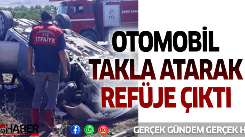 OTOMOBİL TAKLA ATARAK REFÜJE ÇIKTI