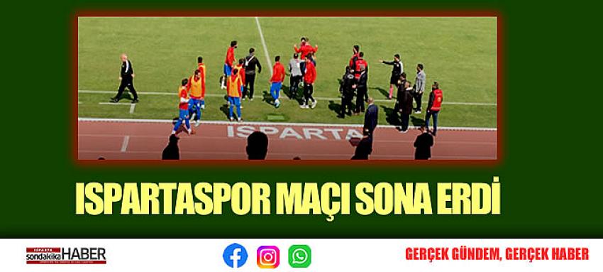 ISPARTASPOR MAÇI SONA ERDİ
