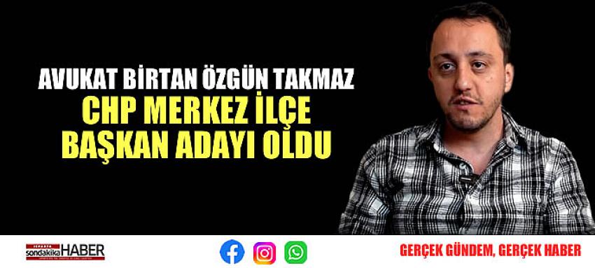 AVUKAT BİRTAN ÖZGÜN TAKMAZ CHP MERKEZ İLÇE BAŞKAN ADAYI OLDU