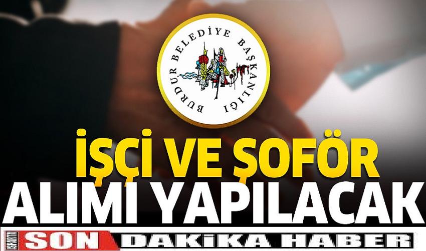 Burdur Belediyesi işçi ve şoför alımı yapacak