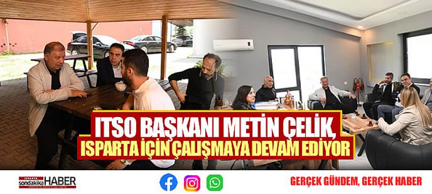 ITSO BAŞKANI METİN ÇELİK, ISPARTA İÇİN ÇALIŞMAYA DEVAM EDİYOR