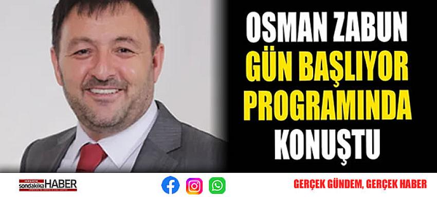 OSMAN ZABUN GÜN BAŞLIYOR PROGRAMINDA KONUŞTU