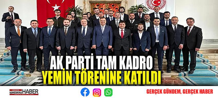 AK PARTİ TAM KADRO YEMİN TÖRENİNE KATILDI