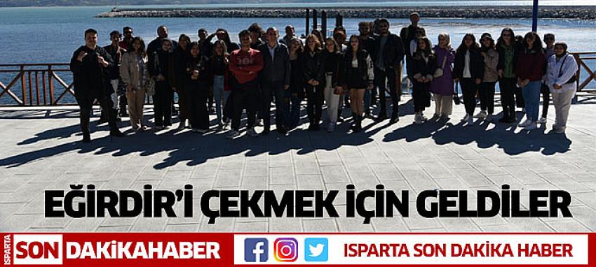 EĞİRDİR’İ ÇEKMEK İÇİN GELDİLER.