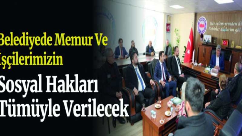 Belediyede Memur ve İşçilerimizin Sosyal Hakları Tümüyle Verilecek