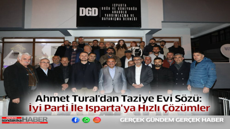 Ahmet Tural'dan Taziye Evi Sözü: İyi Parti İle Isparta'ya Hızlı Çözümler