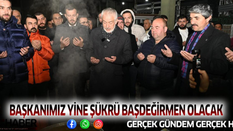 BAŞKANIMIZ YİNE ŞÜKRÜ BAŞDEĞİRMEN OLACAK