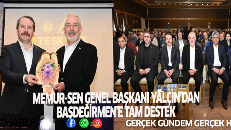 MEMUR-SEN GENEL BAŞKANI YALÇIN’DAN BAŞDEĞİRMEN’E TAM DESTEK 