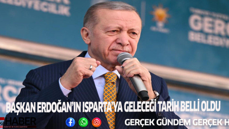 BAŞKAN ERDOĞAN’IN ISPARTA’YA GELECEĞİ TARİH BELLİ OLDU