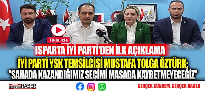 İYİ PARTİ YSK TEMSİLCİSİ MUSTAFA TOLGA ÖZTÜRK; ”SAHADA KAZANDIĞIMIZ SEÇİMİ MASADA KAYBETMEYECEĞİZ”