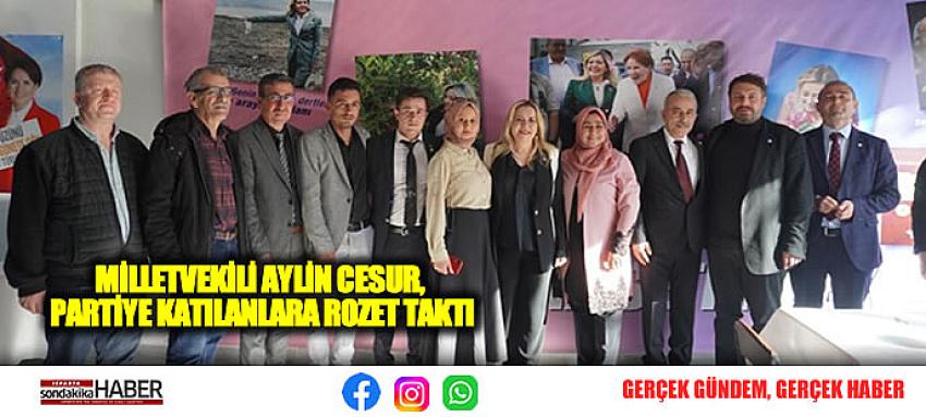 MİLLETVEKİLİ AYLİN CESUR, PARTİYE KATILANLARA ROZET TAKTI